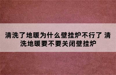 清洗了地暖为什么壁挂炉不行了 清洗地暖要不要关闭壁挂炉